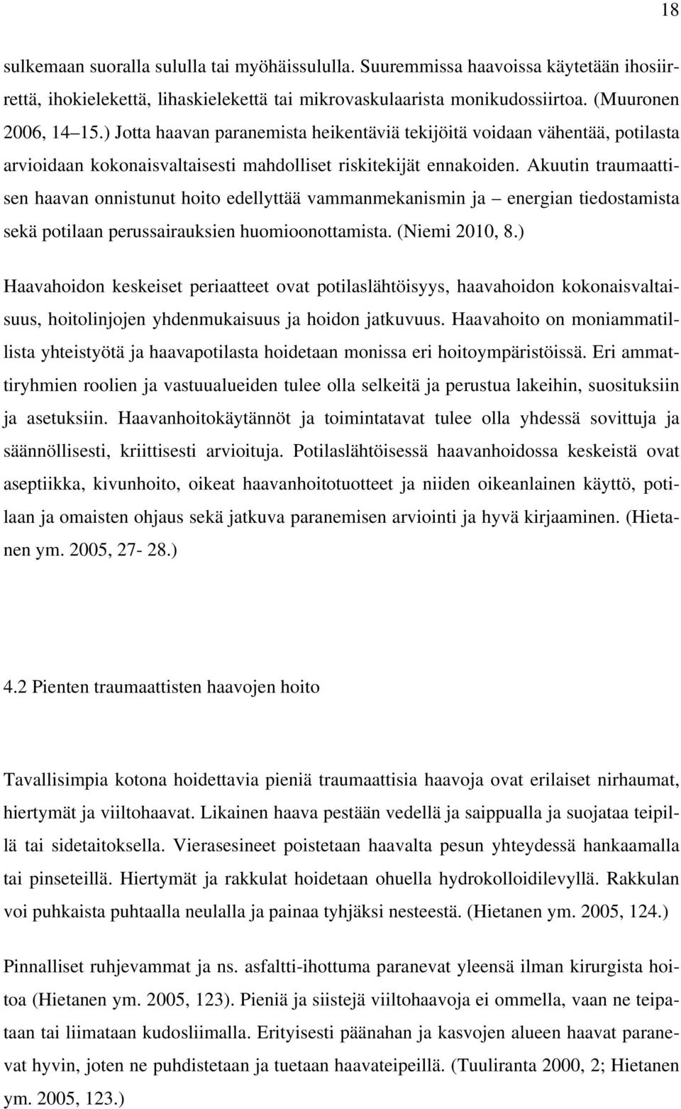 Akuutin traumaattisen haavan onnistunut hoito edellyttää vammanmekanismin ja energian tiedostamista sekä potilaan perussairauksien huomioonottamista. (Niemi 2010, 8.