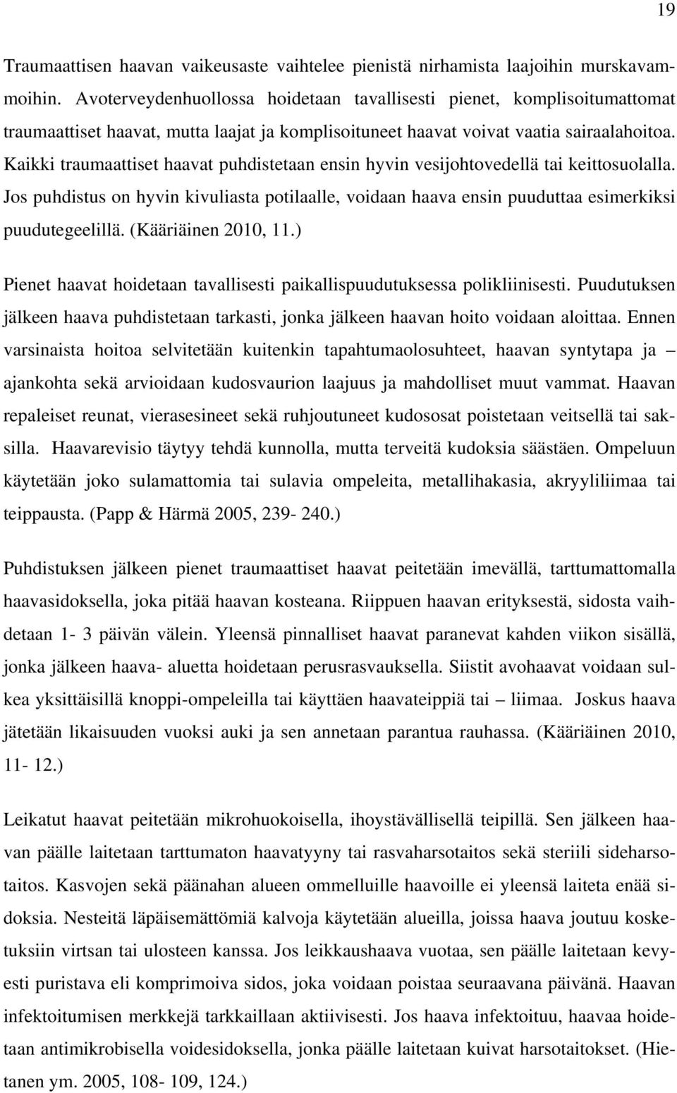 Kaikki traumaattiset haavat puhdistetaan ensin hyvin vesijohtovedellä tai keittosuolalla. Jos puhdistus on hyvin kivuliasta potilaalle, voidaan haava ensin puuduttaa esimerkiksi puudutegeelillä.