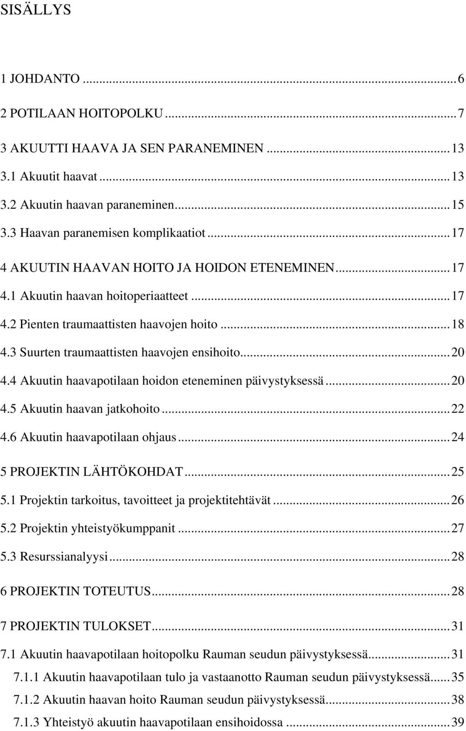 4 Akuutin haavapotilaan hoidon eteneminen päivystyksessä... 20 4.5 Akuutin haavan jatkohoito... 22 4.6 Akuutin haavapotilaan ohjaus... 24 5 PROJEKTIN LÄHTÖKOHDAT... 25 5.