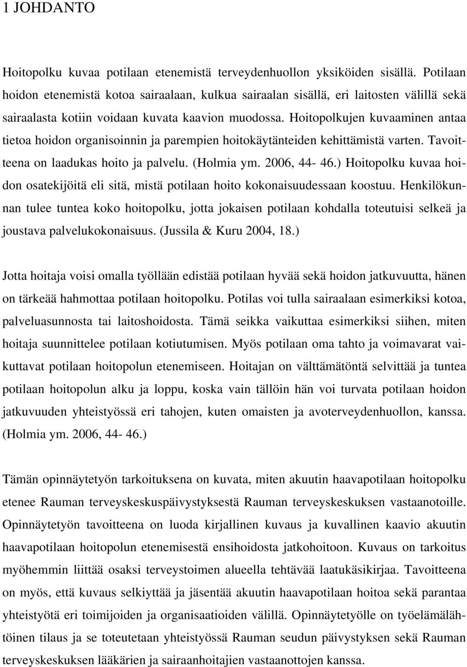 Hoitopolkujen kuvaaminen antaa tietoa hoidon organisoinnin ja parempien hoitokäytänteiden kehittämistä varten. Tavoitteena on laadukas hoito ja palvelu. (Holmia ym. 2006, 44-46.