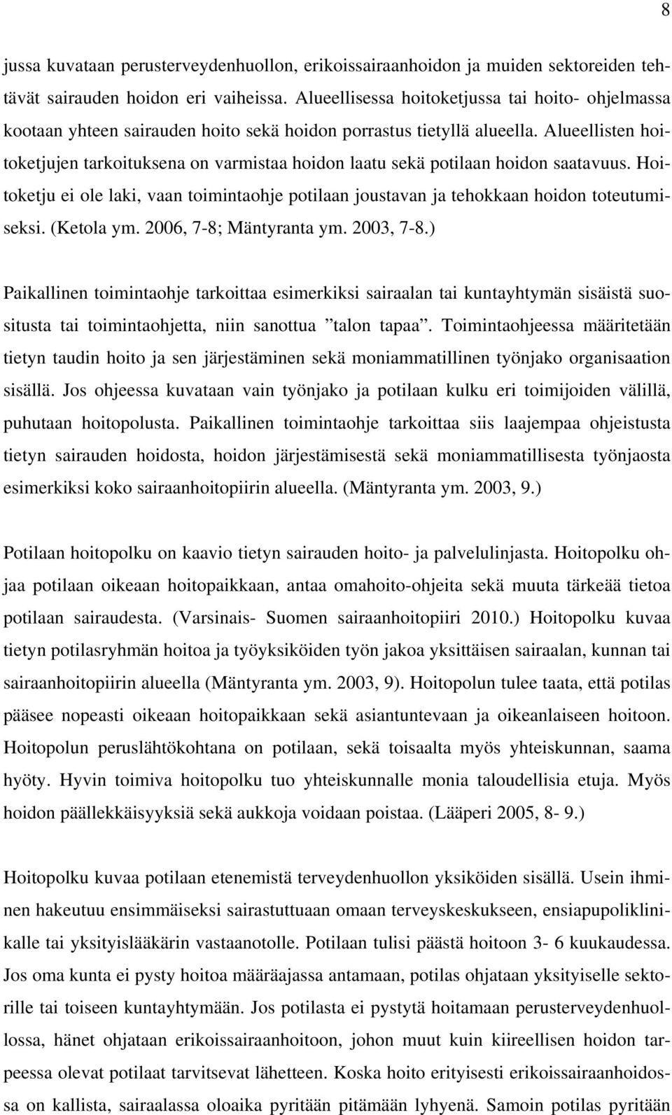 Alueellisten hoitoketjujen tarkoituksena on varmistaa hoidon laatu sekä potilaan hoidon saatavuus. Hoitoketju ei ole laki, vaan toimintaohje potilaan joustavan ja tehokkaan hoidon toteutumiseksi.