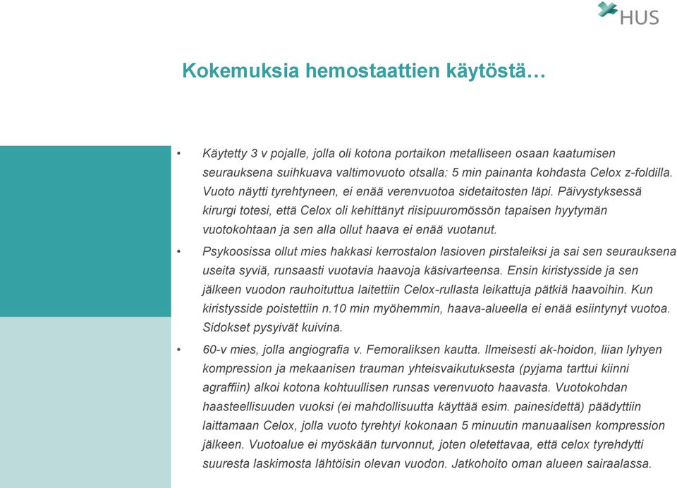 Päivystyksessä kirurgi totesi, että Celox oli kehittänyt riisipuuromössön tapaisen hyytymän vuotokohtaan ja sen alla ollut haava ei enää vuotanut.