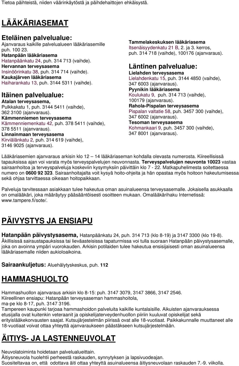 Itäinen palvelualue: Atalan terveysasema, Pulkkakatu 1, puh. 3144 5411 (vaihde), 362 3100 (ajanvaraus). Kämmenniemen terveysasema Kämmenniemenkatu 42, puh. 378 5411 (vaihde), 378 5511 (ajanvaraus).