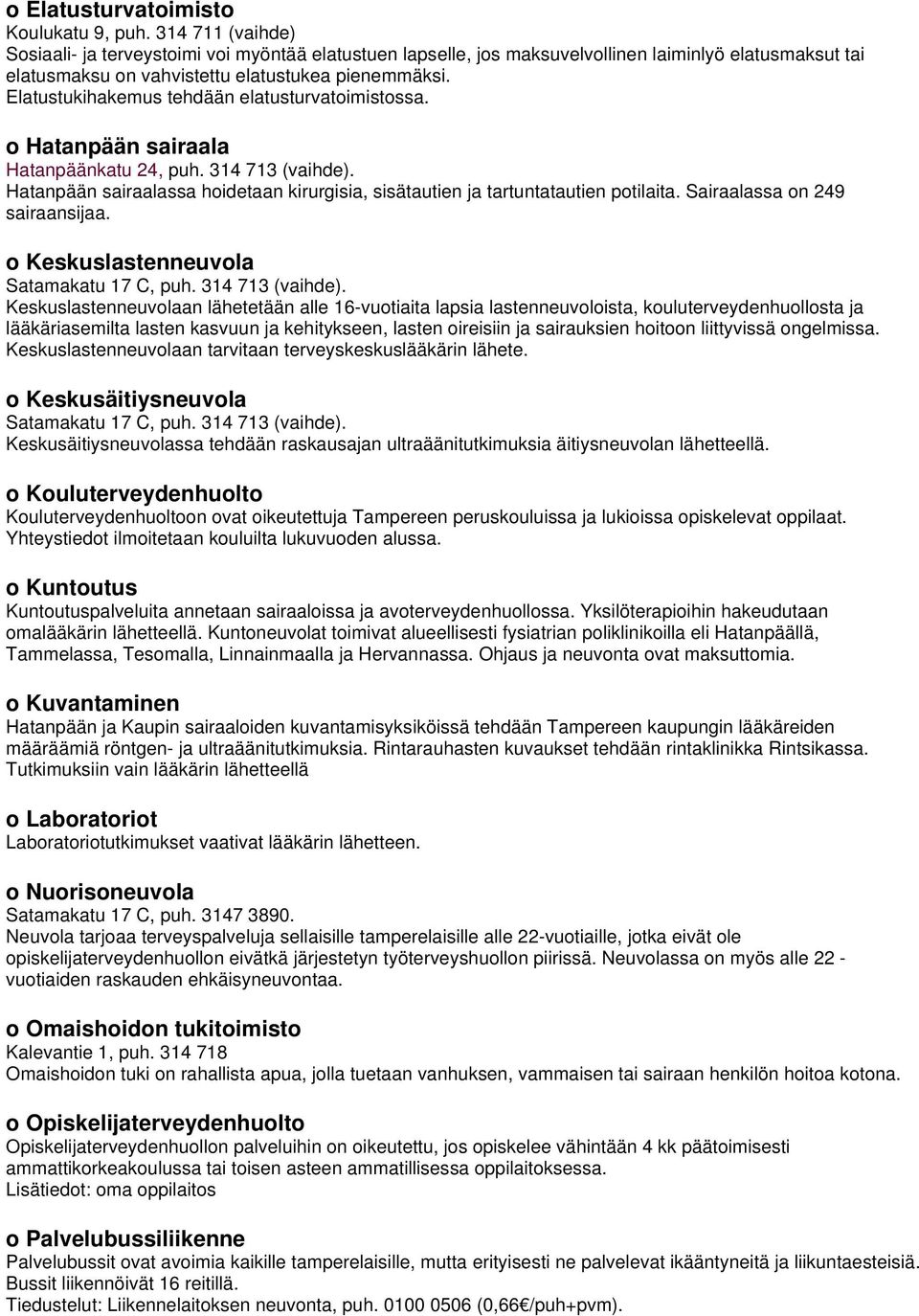 Elatustukihakemus tehdään elatusturvatoimistossa. o Hatanpään sairaala Hatanpäänkatu 24, puh. 314 713 (vaihde). Hatanpään sairaalassa hoidetaan kirurgisia, sisätautien ja tartuntatautien potilaita.