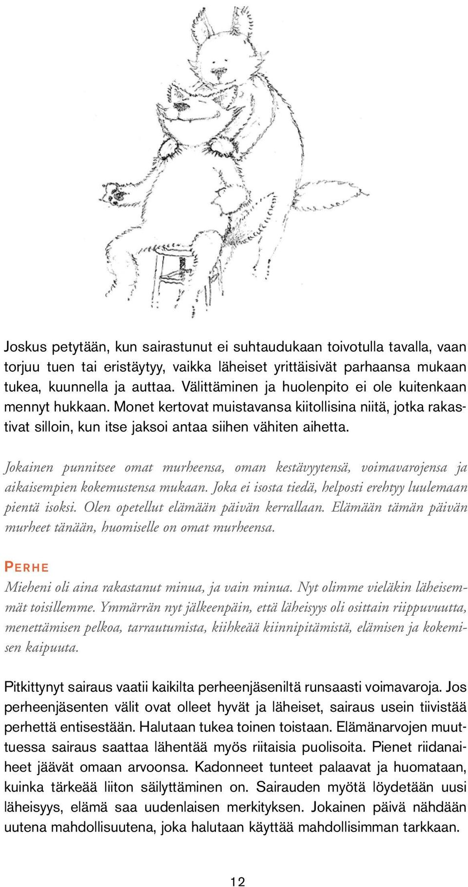 Jokainen punnitsee omat murheensa, oman kestävyytensä, voimavarojensa ja aikaisempien kokemustensa mukaan. Joka ei isosta tiedä, helposti erehtyy luulemaan pientä isoksi.