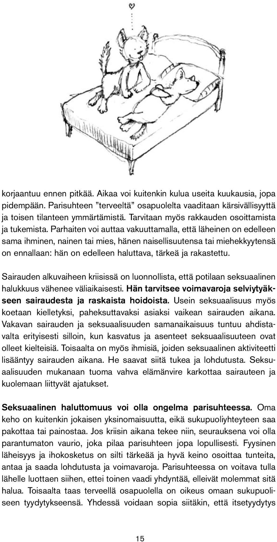 Parhaiten voi auttaa vakuuttamalla, että läheinen on edelleen sama ihminen, nainen tai mies, hänen naisellisuutensa tai miehekkyytensä on ennallaan: hän on edelleen haluttava, tärkeä ja rakastettu.