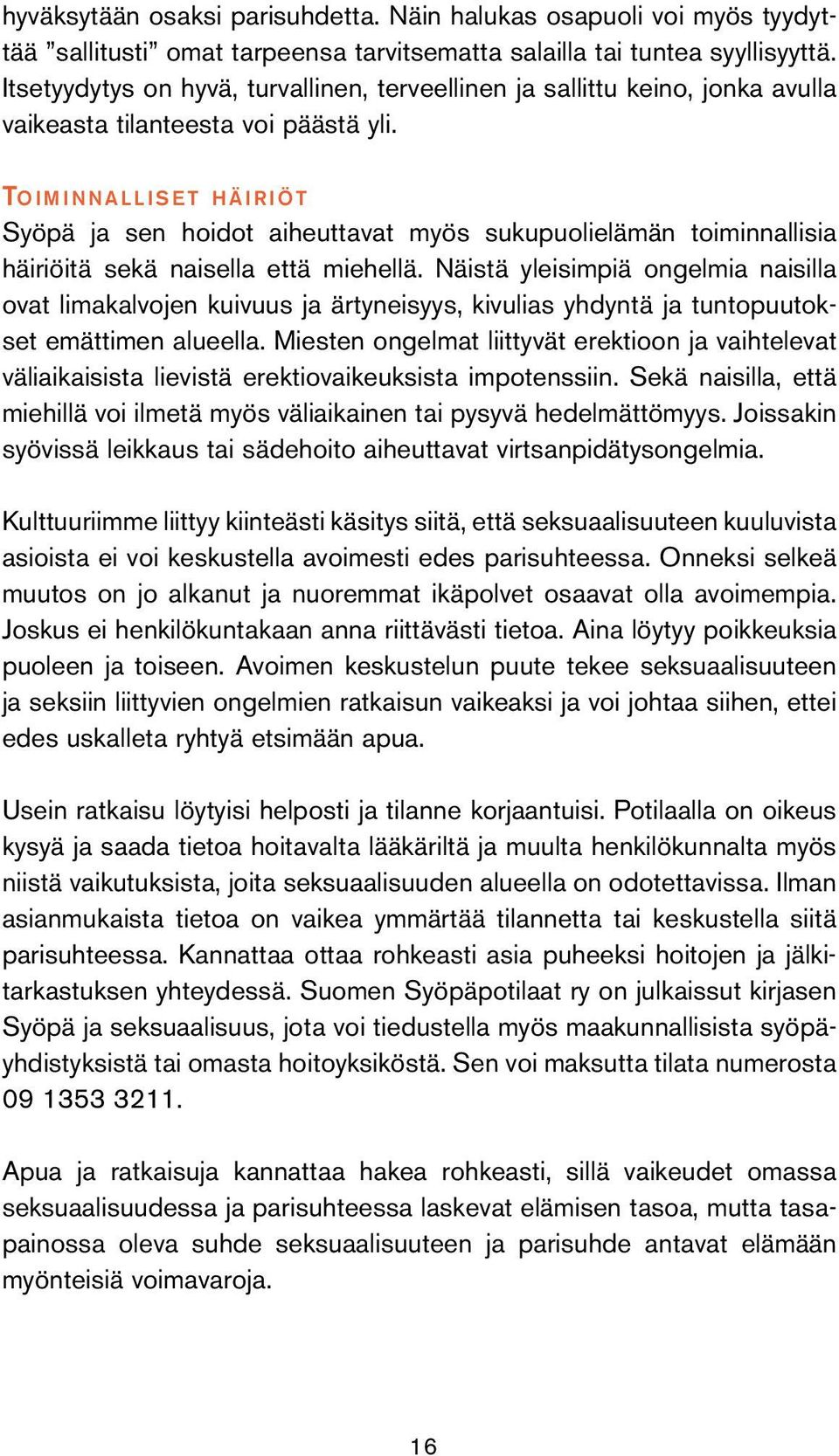 Toiminnalliset h ä i r i ö t Syöpä ja sen hoidot aiheuttavat myös sukupuolielämän toiminnallisia häiriöitä sekä naisella että miehellä.