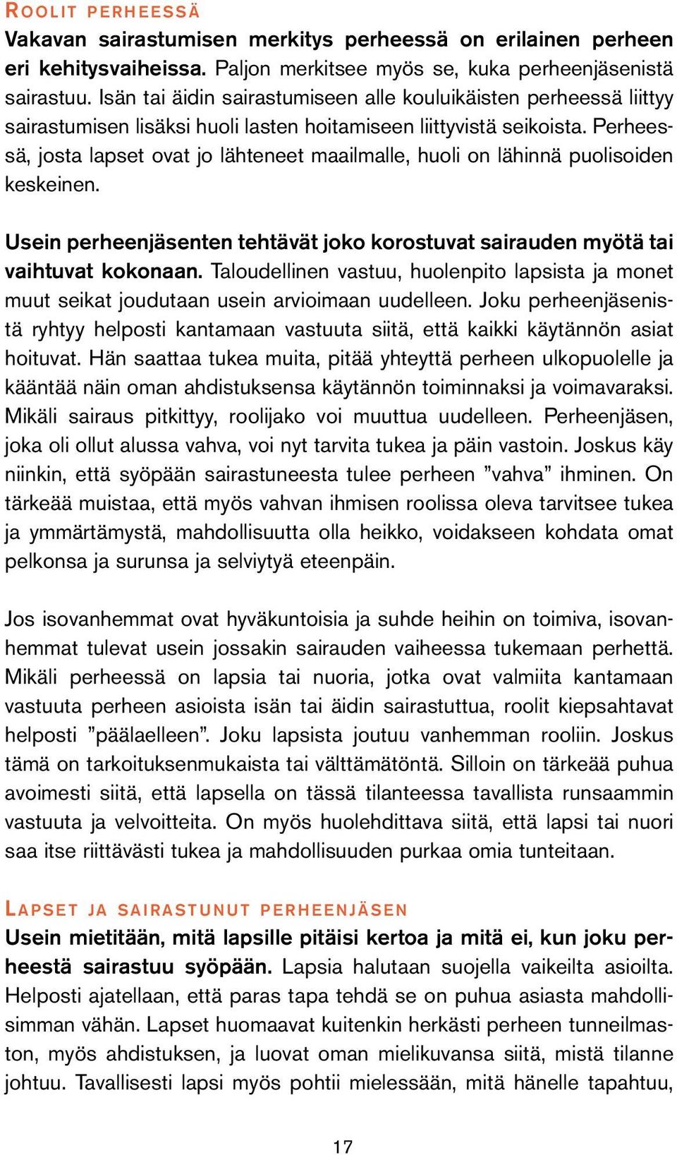 Perheessä, josta lapset ovat jo lähteneet maailmalle, huoli on lähinnä puolisoiden keskeinen. Usein perheenjäsenten tehtävät joko korostuvat sairauden myötä tai vaihtuvat kokonaan.