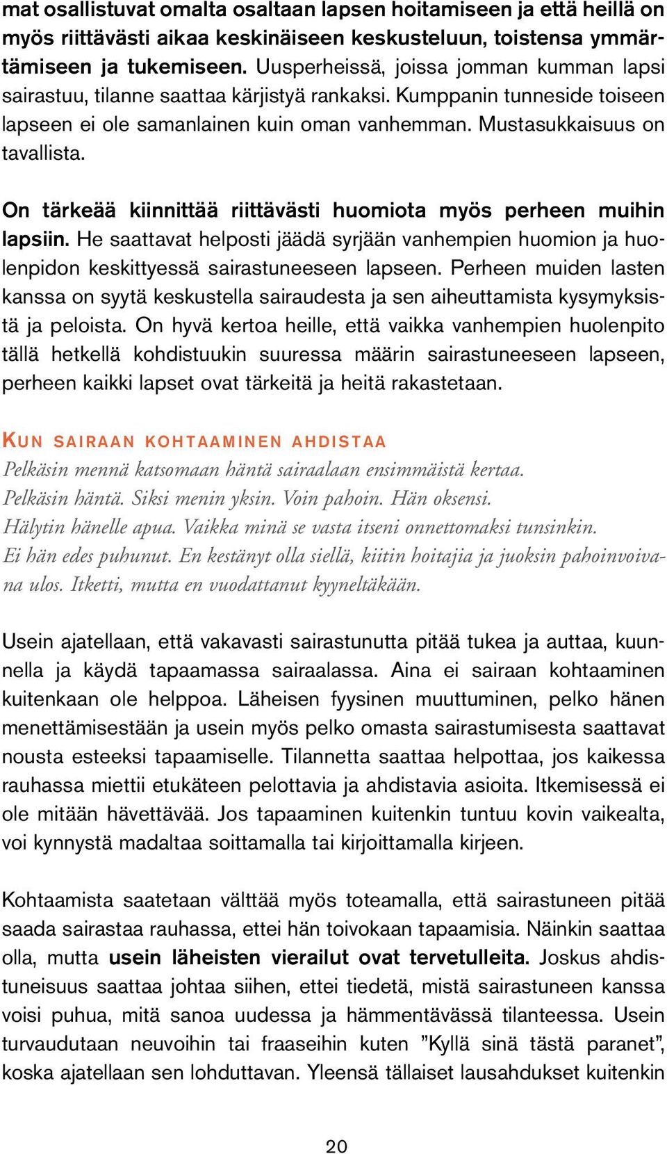 On tärkeää kiinnittää riittävästi huomiota myös perheen muihin lapsiin. He saattavat helposti jäädä syrjään vanhempien huomion ja huolenpidon keskittyessä sairastuneeseen lapseen.