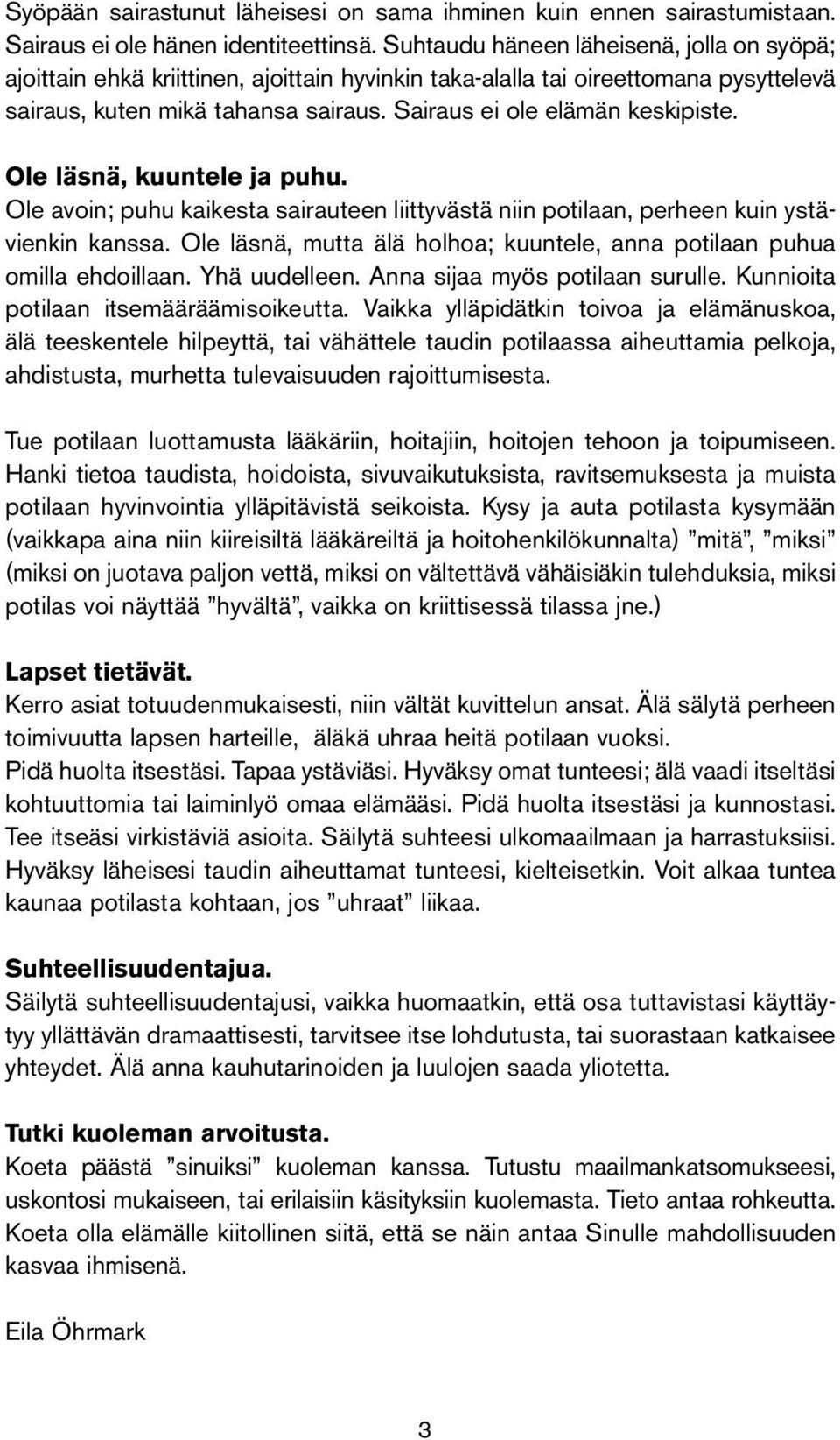 Ole läsnä, kuuntele ja puhu. Ole avoin; puhu kaikesta sairauteen liittyvästä niin potilaan, perheen kuin ystävienkin kanssa.