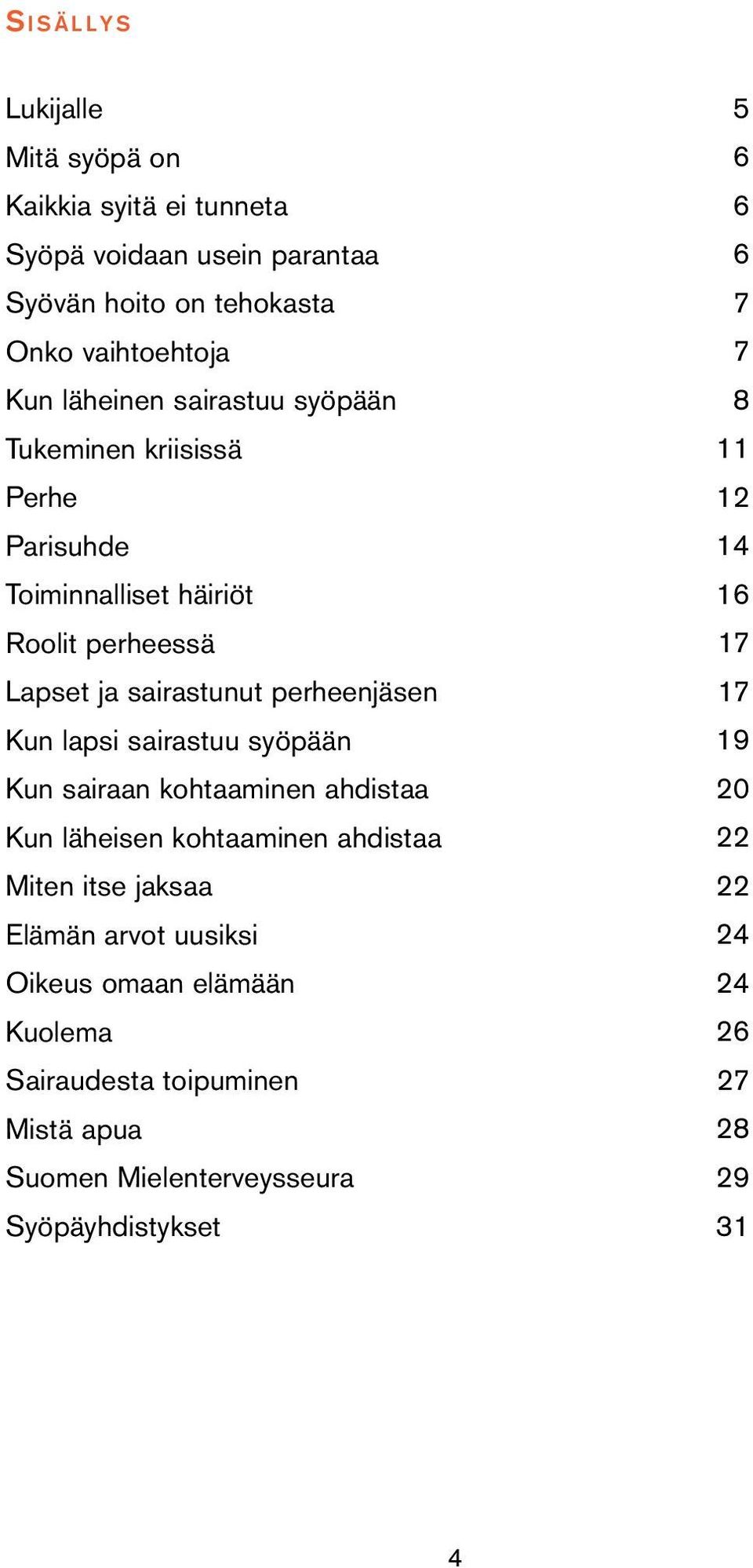 lapsi sairastuu syöpään Kun sairaan kohtaaminen ahdistaa Kun läheisen kohtaaminen ahdistaa Miten itse jaksaa Elämän arvot uusiksi Oikeus omaan