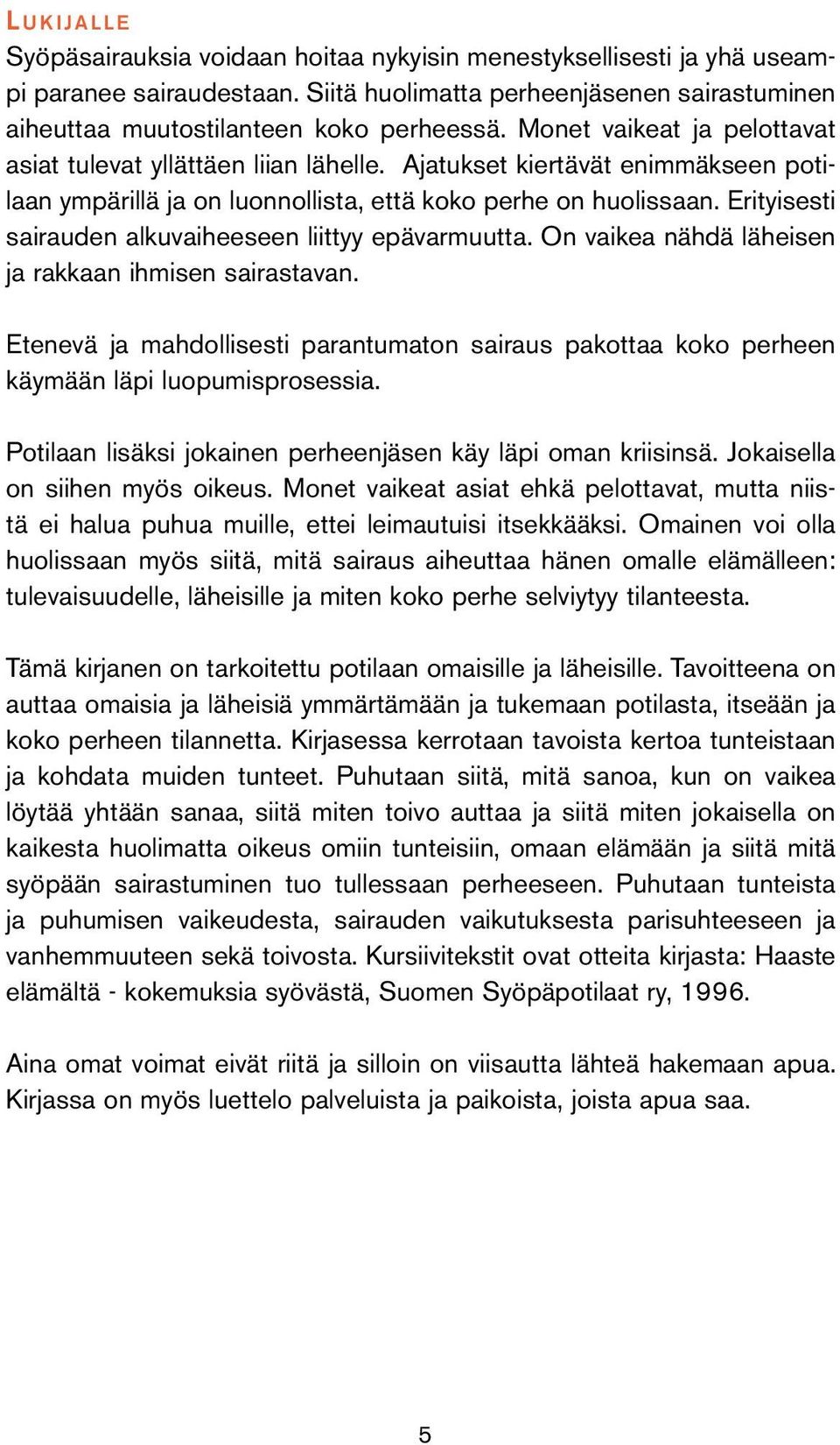 Ajatukset kiertävät enimmäkseen potilaan ympärillä ja on luonnollista, että koko perhe on huolissaan. Erityisesti sairauden alkuvaiheeseen liittyy epävarmuutta.