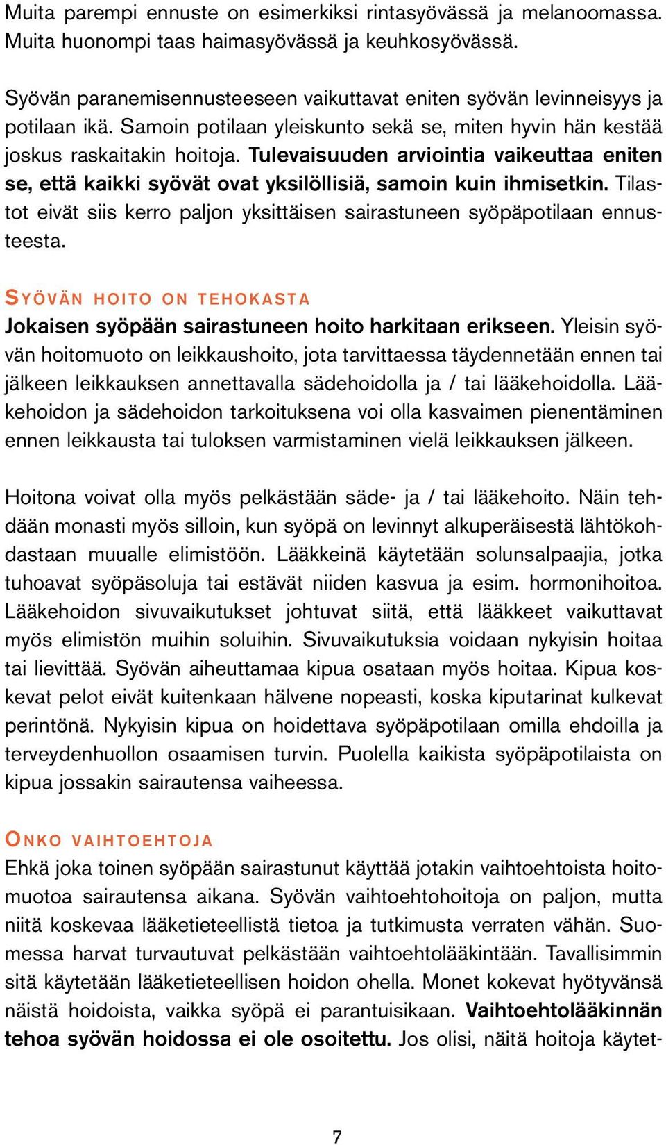 Tulevaisuuden arviointia vaikeuttaa eniten se, että kaikki syövät ovat yksilöllisiä, samoin kuin ihmisetkin. Tilastot eivät siis kerro paljon yksittäisen sairastuneen syöpäpotilaan ennusteesta.