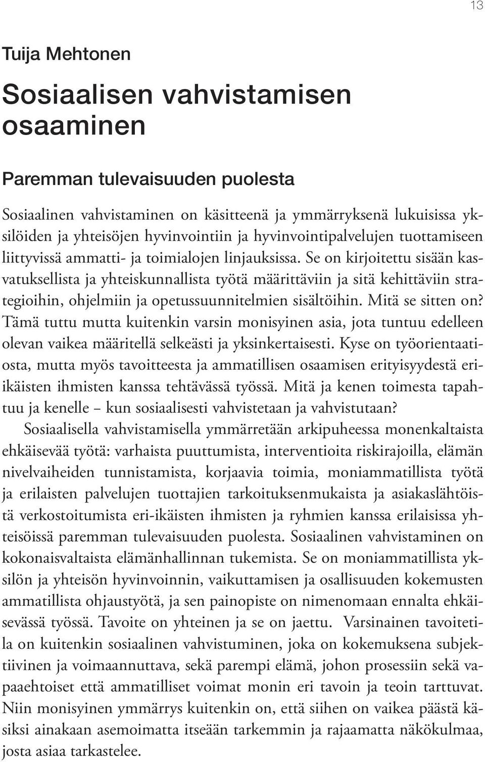 Se on kirjoitettu sisään kasvatuksellista ja yhteiskunnallista työtä määrittäviin ja sitä kehittäviin strategioihin, ohjelmiin ja opetussuunnitelmien sisältöihin. Mitä se sitten on?