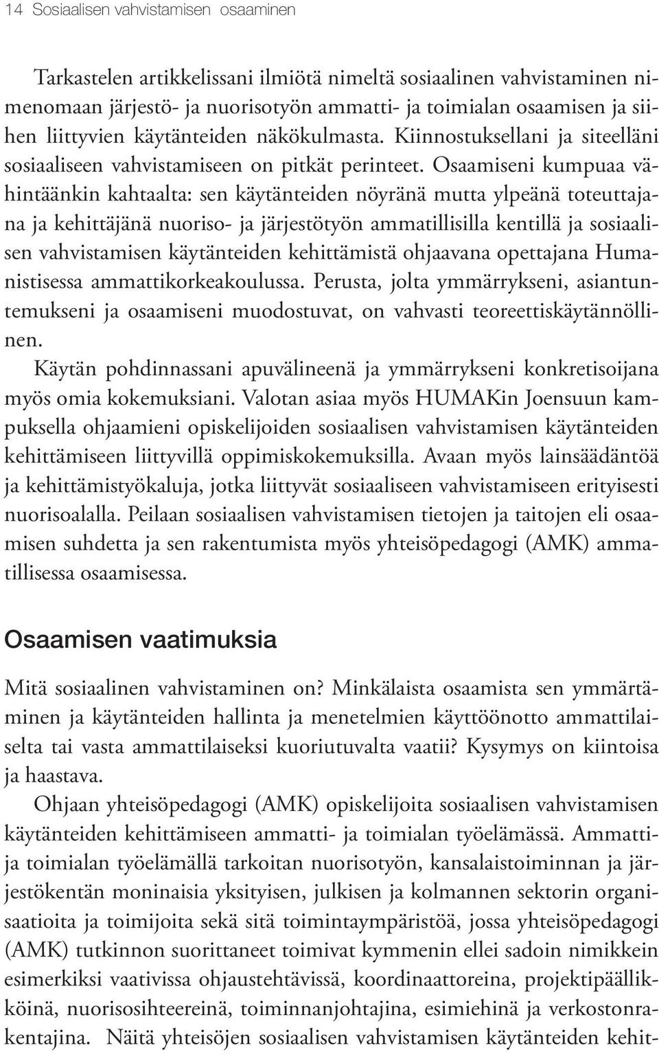 Osaamiseni kumpuaa vähintäänkin kahtaalta: sen käytänteiden nöyränä mutta ylpeänä toteuttajana ja kehittäjänä nuoriso- ja järjestötyön ammatillisilla kentillä ja sosiaalisen vahvistamisen