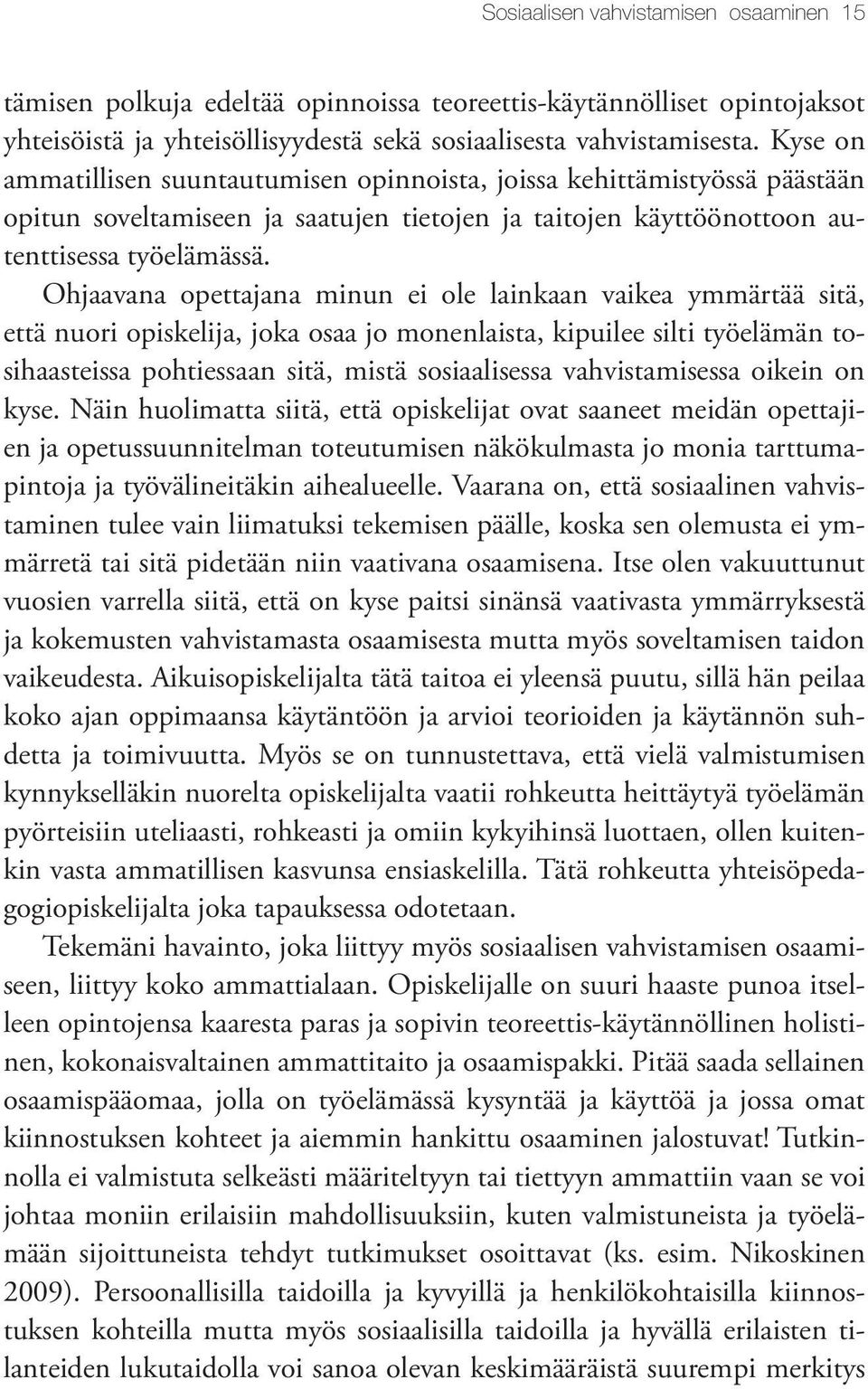 Ohjaavana opettajana minun ei ole lainkaan vaikea ymmärtää sitä, että nuori opiskelija, joka osaa jo monenlaista, kipuilee silti työelämän tosihaasteissa pohtiessaan sitä, mistä sosiaalisessa