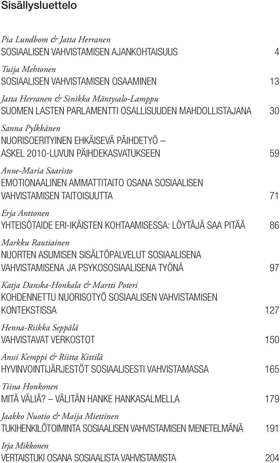 sosiaalisen vahvistamisen taitoisuutta 71 Erja Anttonen Yhteisötaide eri-ikäisten kohtaamisessa: Löytäjä saa pitää 86 Markku Rautiainen Nuorten asumisen sisältöpalvelut sosiaalisena vahvistamisena ja