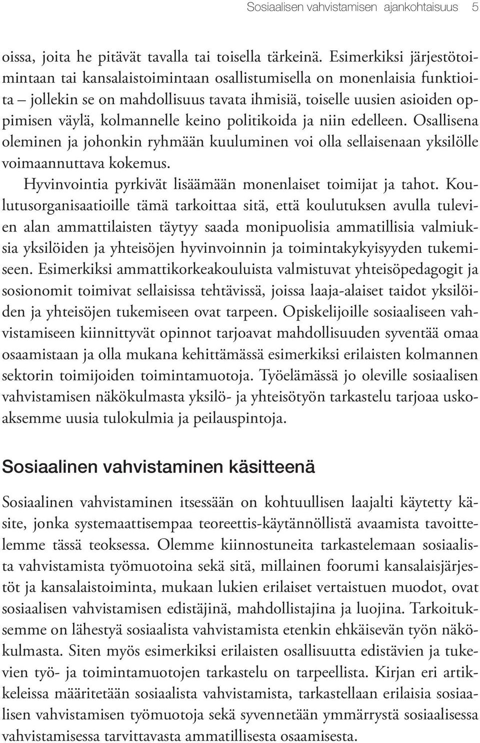 keino politikoida ja niin edelleen. Osallisena oleminen ja johonkin ryhmään kuuluminen voi olla sellaisenaan yksilölle voimaannuttava kokemus.