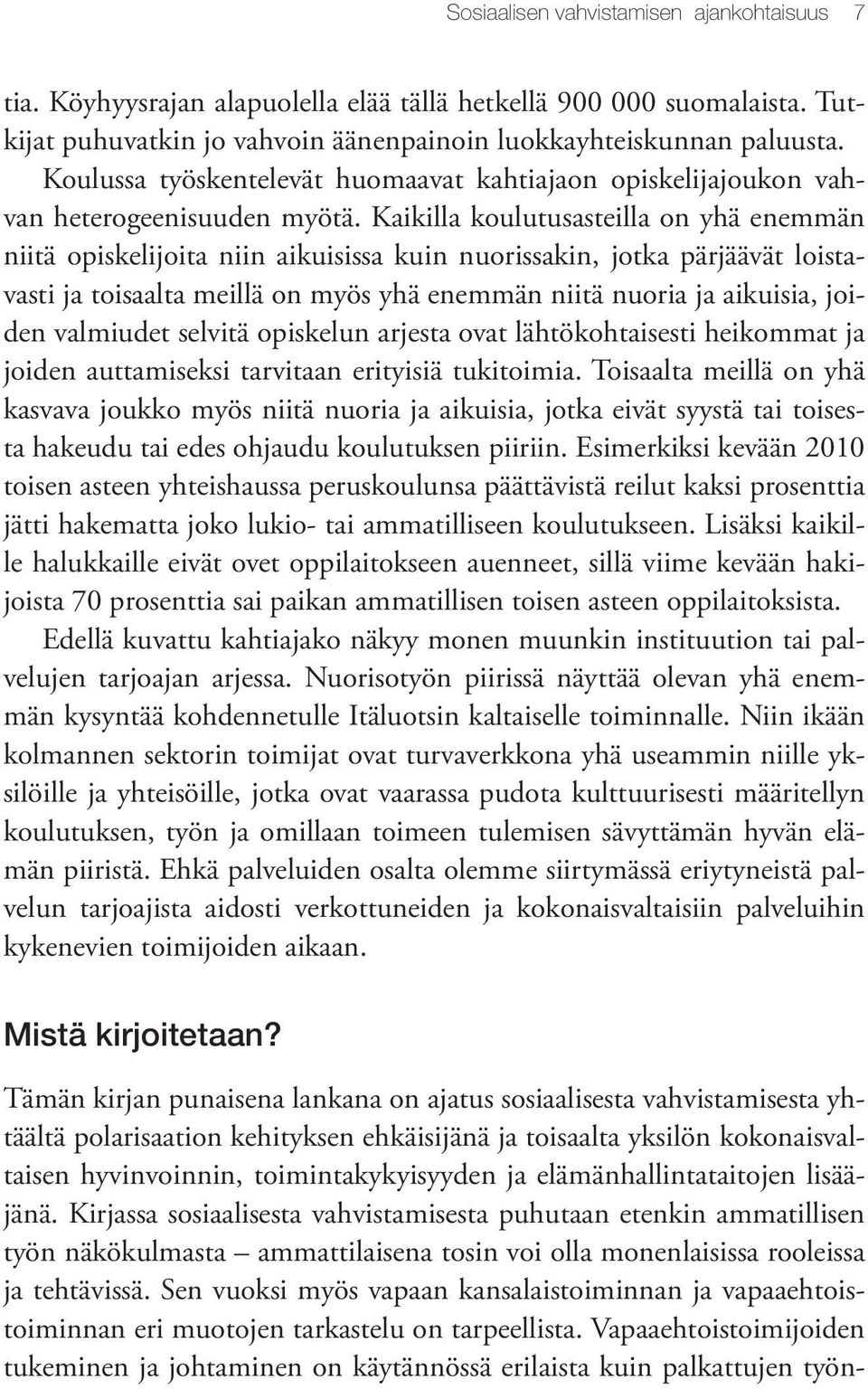 Kaikilla koulutusasteilla on yhä enemmän niitä opiskelijoita niin aikuisissa kuin nuorissakin, jotka pärjäävät loistavasti ja toisaalta meillä on myös yhä enemmän niitä nuoria ja aikuisia, joiden