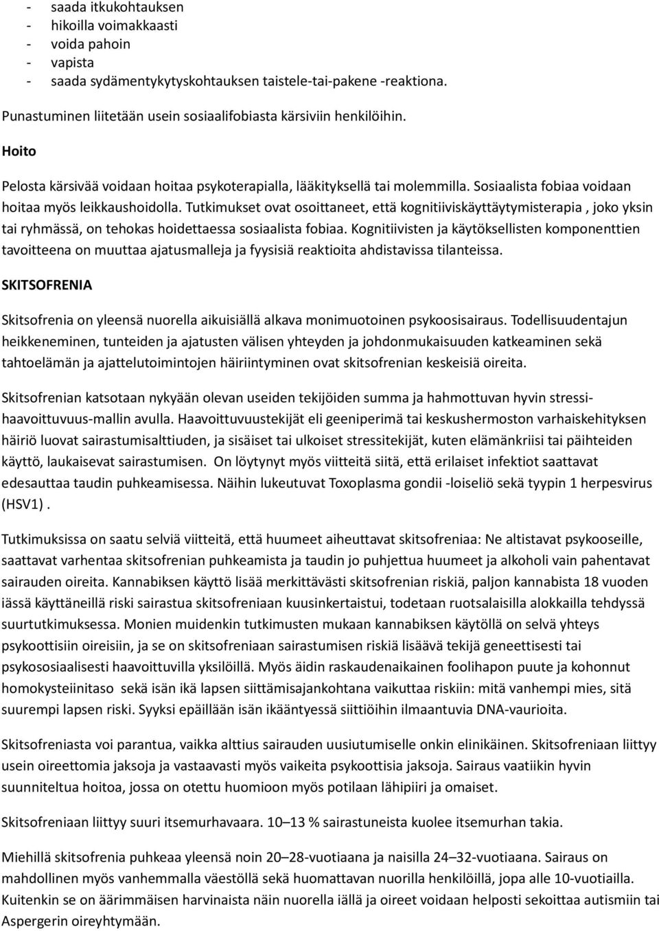 Sosiaalista fobiaa voidaan hoitaa myös leikkaushoidolla. Tutkimukset ovat osoittaneet, että kognitiiviskäyttäytymisterapia, joko yksin tai ryhmässä, on tehokas hoidettaessa sosiaalista fobiaa.