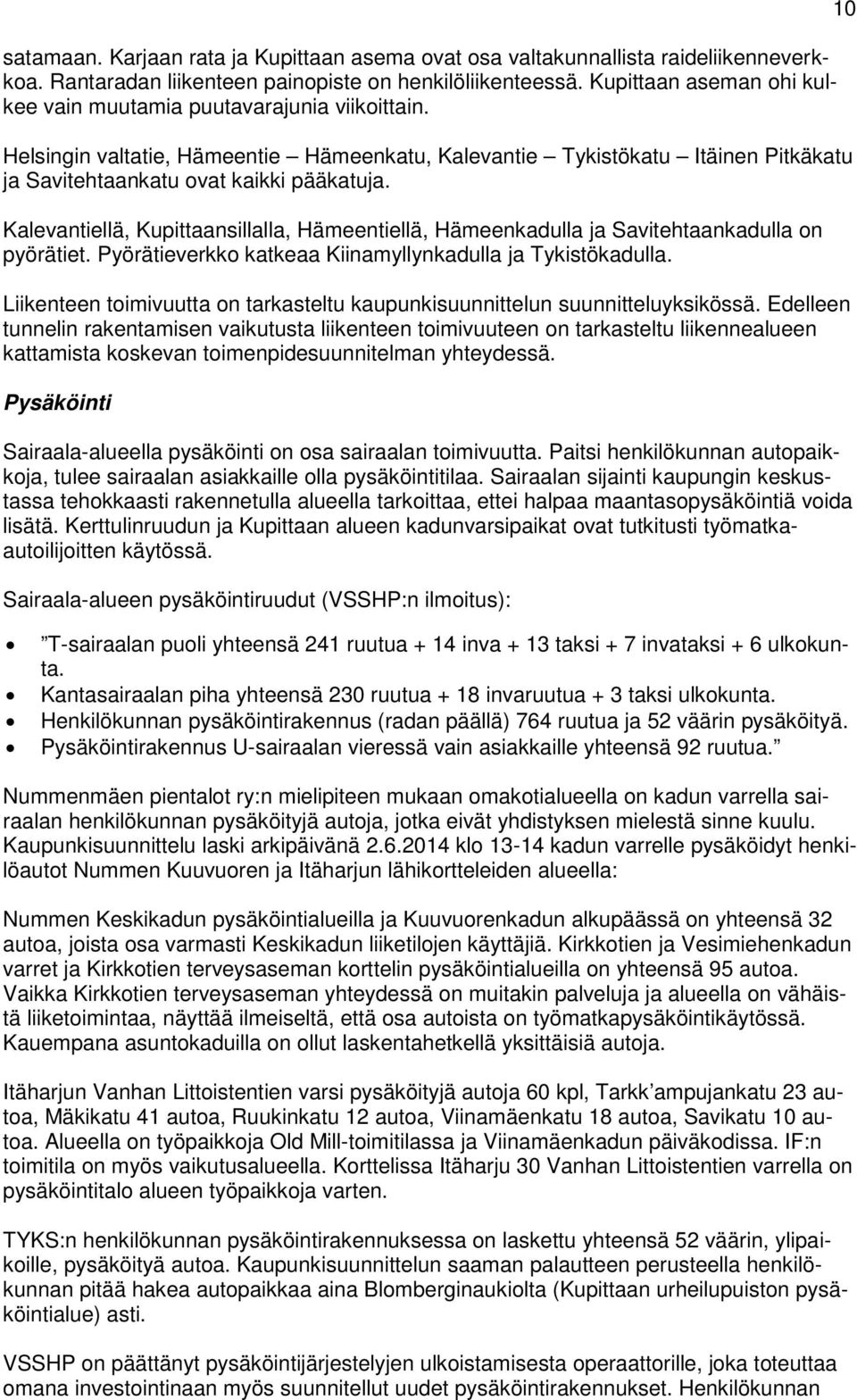 Kalevantiellä, Kupittaansillalla, Hämeentiellä, Hämeenkadulla ja Savitehtaankadulla on pyörätiet. Pyörätieverkko katkeaa Kiinamyllynkadulla ja Tykistökadulla.