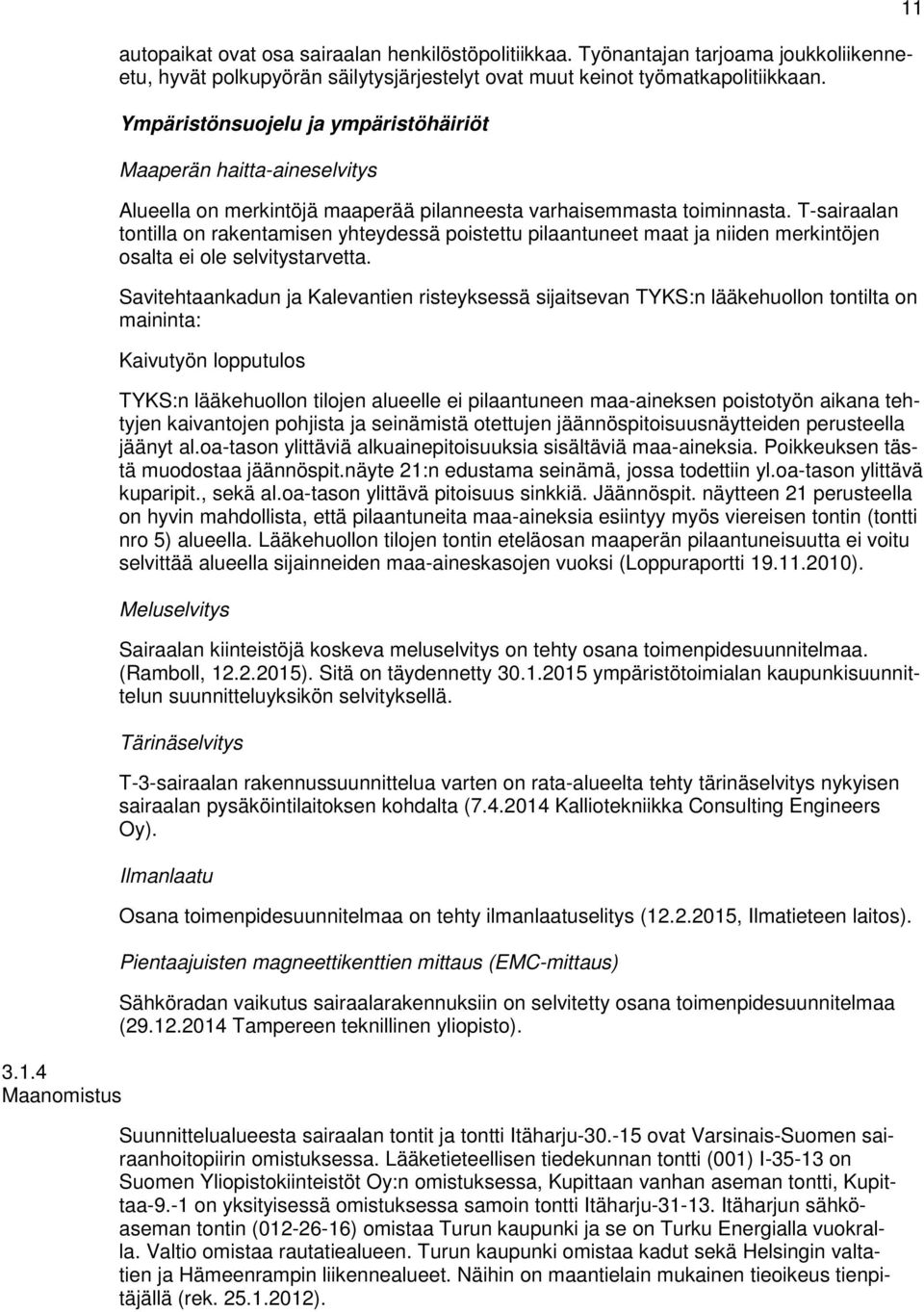 T-sairaalan tontilla on rakentamisen yhteydessä poistettu pilaantuneet maat ja niiden merkintöjen osalta ei ole selvitystarvetta.