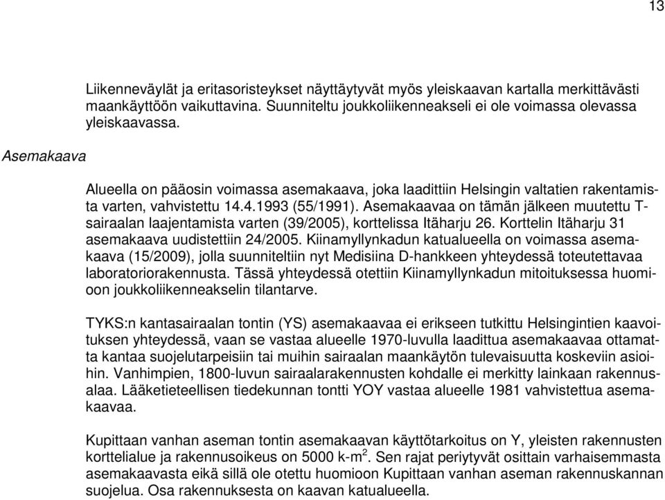 4.1993 (55/1991). Asemakaavaa on tämän jälkeen muutettu T- sairaalan laajentamista varten (39/2005), korttelissa Itäharju 26. Korttelin Itäharju 31 asemakaava uudistettiin 24/2005.