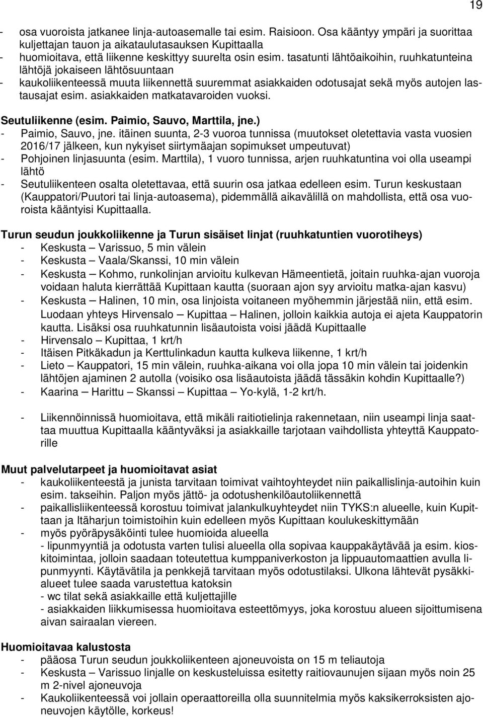tasatunti lähtöaikoihin, ruuhkatunteina lähtöjä jokaiseen lähtösuuntaan - kaukoliikenteessä muuta liikennettä suuremmat asiakkaiden odotusajat sekä myös autojen lastausajat esim.