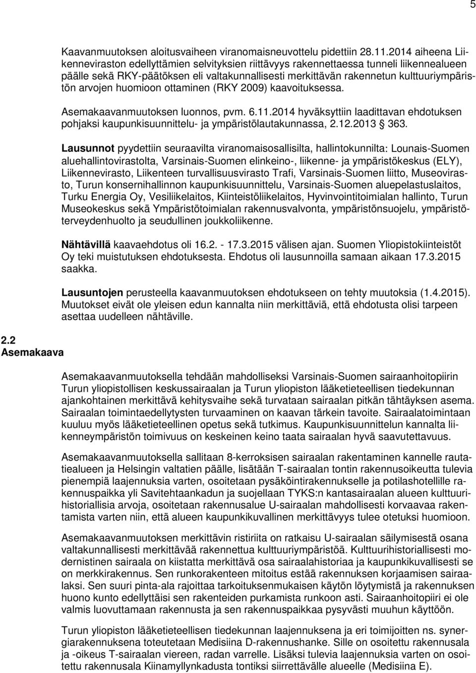 arvojen huomioon ottaminen (RKY 2009) kaavoituksessa. Asemakaavanmuutoksen luonnos, pvm. 6.11.2014 hyväksyttiin laadittavan ehdotuksen pohjaksi kaupunkisuunnittelu- ja ympäristölautakunnassa, 2.12.