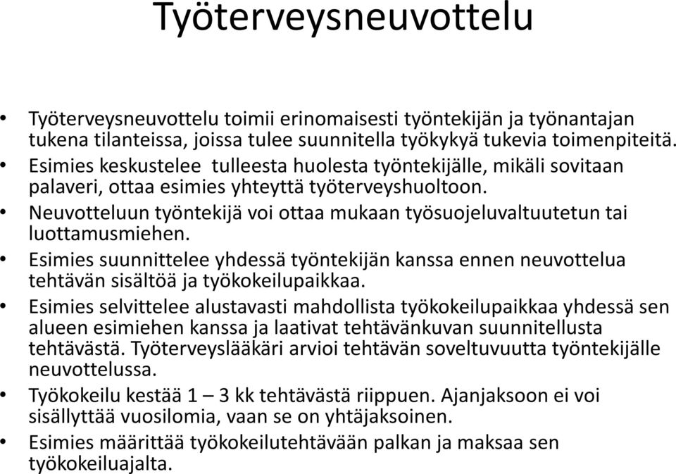 Neuvotteluun työntekijä voi ottaa mukaan työsuojeluvaltuutetun tai luottamusmiehen. Esimies suunnittelee yhdessä työntekijän kanssa ennen neuvottelua tehtävän sisältöä ja työkokeilupaikkaa.