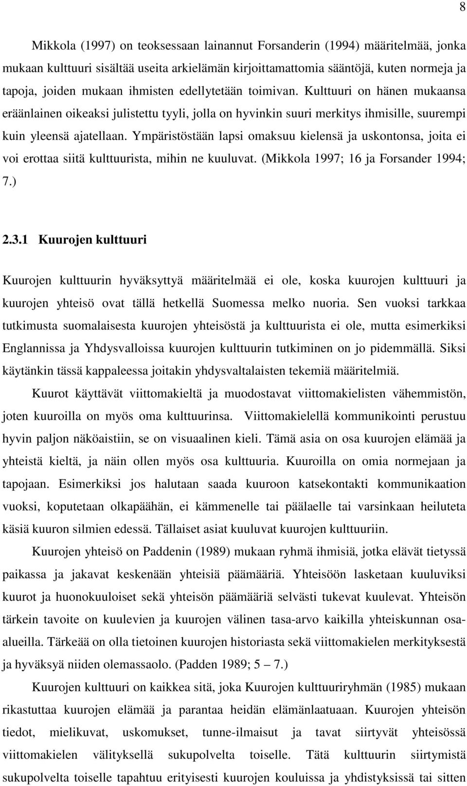 Ympäristöstään lapsi omaksuu kielensä ja uskontonsa, joita ei voi erottaa siitä kulttuurista, mihin ne kuuluvat. (Mikkola 1997; 16 ja Forsander 1994; 7.) 2.3.