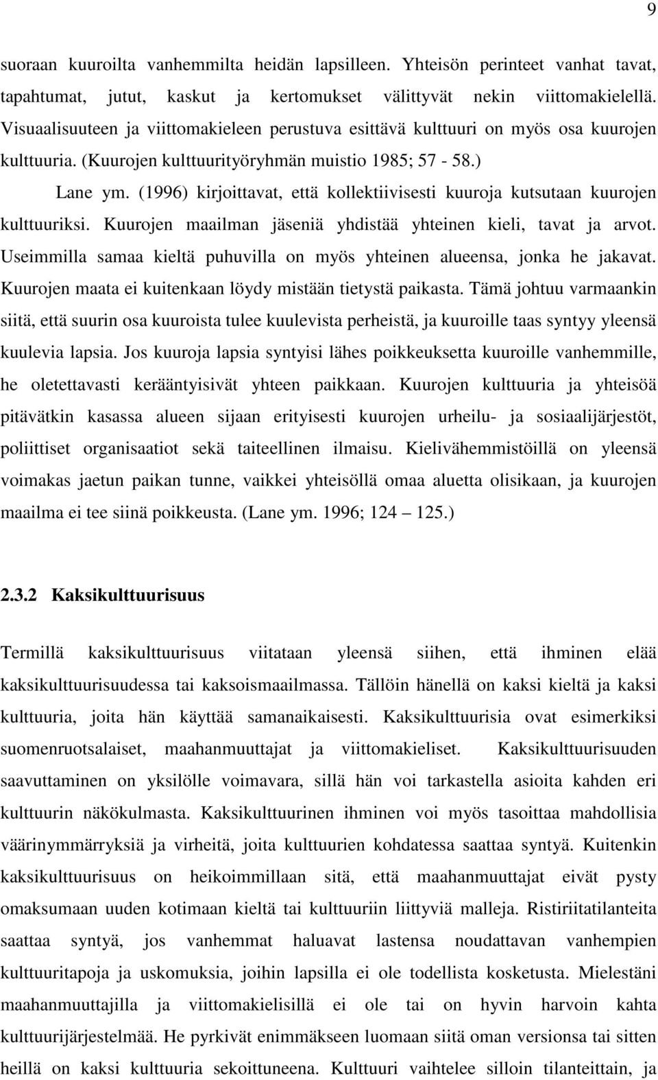 (1996) kirjoittavat, että kollektiivisesti kuuroja kutsutaan kuurojen kulttuuriksi. Kuurojen maailman jäseniä yhdistää yhteinen kieli, tavat ja arvot.