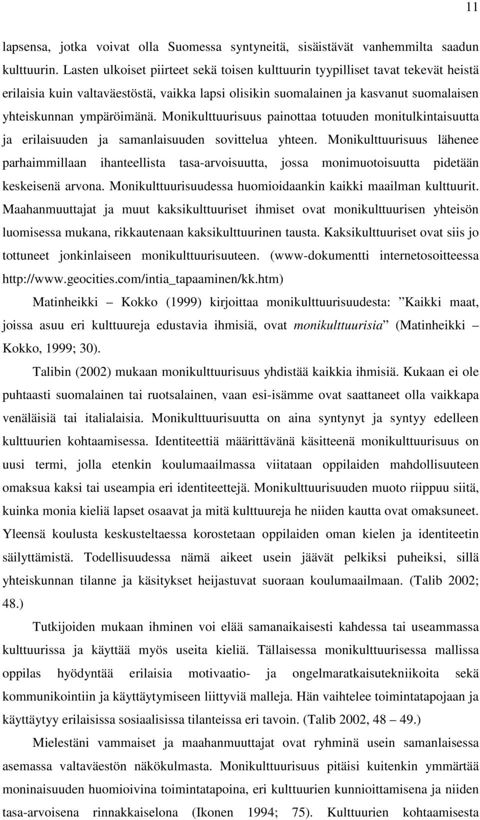 Monikulttuurisuus painottaa totuuden monitulkintaisuutta ja erilaisuuden ja samanlaisuuden sovittelua yhteen.