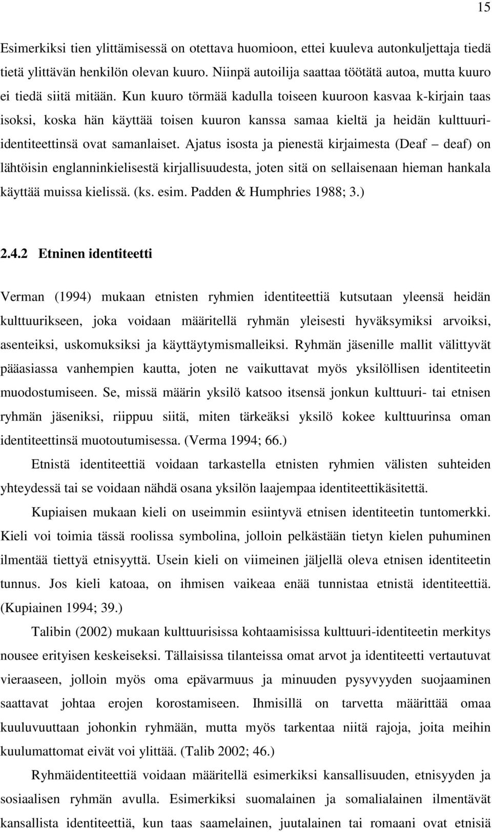 Kun kuuro törmää kadulla toiseen kuuroon kasvaa k-kirjain taas isoksi, koska hän käyttää toisen kuuron kanssa samaa kieltä ja heidän kulttuuriidentiteettinsä ovat samanlaiset.