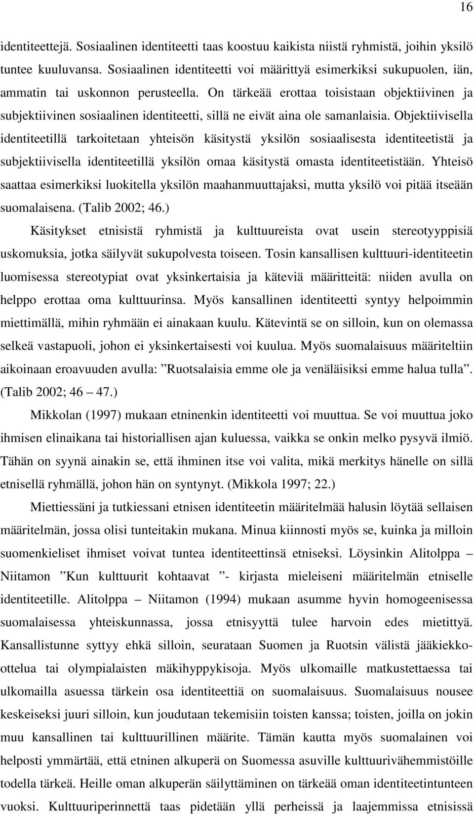 On tärkeää erottaa toisistaan objektiivinen ja subjektiivinen sosiaalinen identiteetti, sillä ne eivät aina ole samanlaisia.