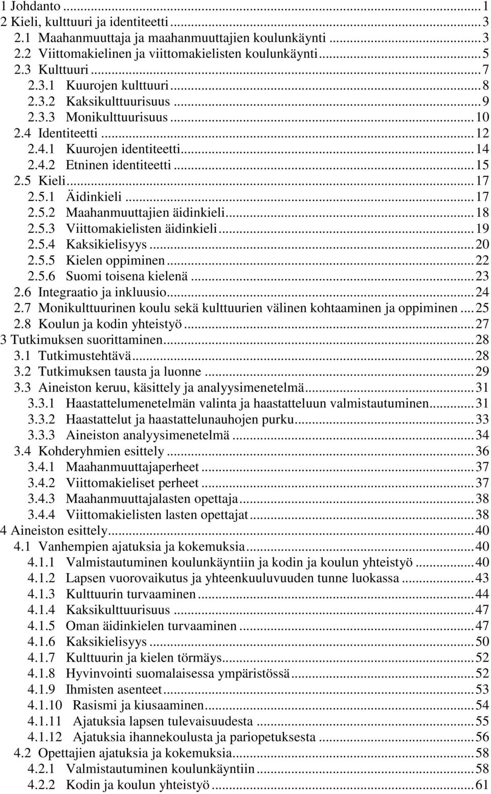 ..18 2.5.3 Viittomakielisten äidinkieli...19 2.5.4 Kaksikielisyys...20 2.5.5 Kielen oppiminen...22 2.5.6 Suomi toisena kielenä...23 2.6 Integraatio ja inkluusio...24 2.