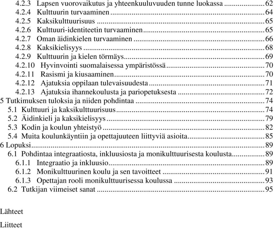 ..71 4.2.13 Ajatuksia ihannekoulusta ja pariopetuksesta...72 5 Tutkimuksen tuloksia ja niiden pohdintaa...74 5.1 Kulttuuri ja kaksikulttuurisuus...74 5.2 Äidinkieli ja kaksikielisyys...79 5.