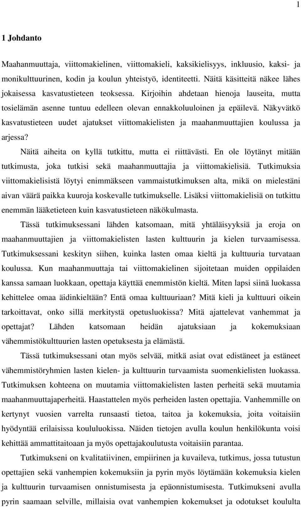 Näkyvätkö kasvatustieteen uudet ajatukset viittomakielisten ja maahanmuuttajien koulussa ja arjessa? Näitä aiheita on kyllä tutkittu, mutta ei riittävästi.