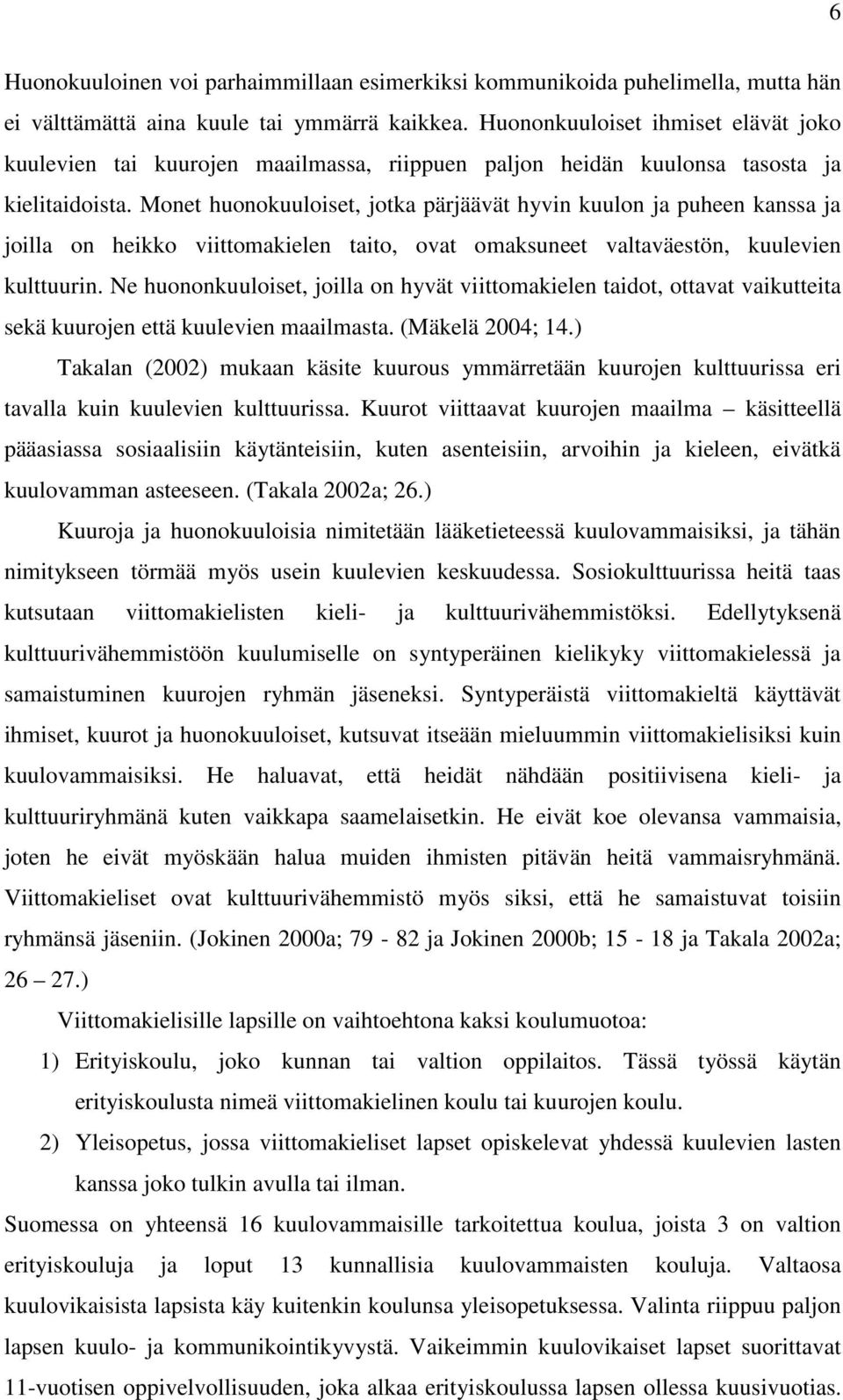 Monet huonokuuloiset, jotka pärjäävät hyvin kuulon ja puheen kanssa ja joilla on heikko viittomakielen taito, ovat omaksuneet valtaväestön, kuulevien kulttuurin.