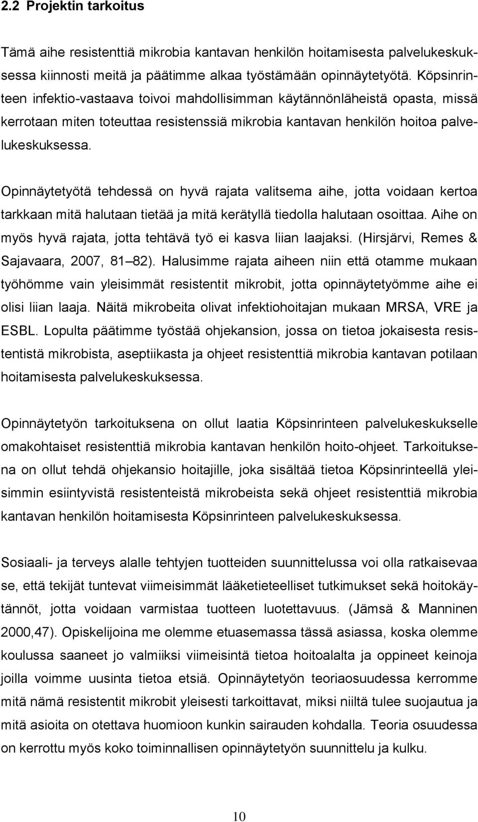 Opinnäytetyötä tehdessä on hyvä rajata valitsema aihe, jotta voidaan kertoa tarkkaan mitä halutaan tietää ja mitä kerätyllä tiedolla halutaan osoittaa.