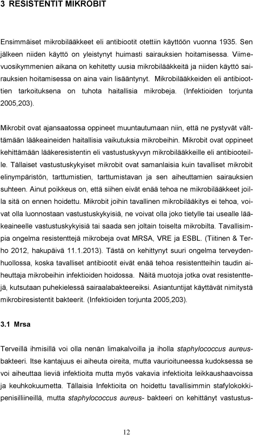 Mikrobilääkkeiden eli antibioottien tarkoituksena on tuhota haitallisia mikrobeja. (Infektioiden torjunta 2005,203).