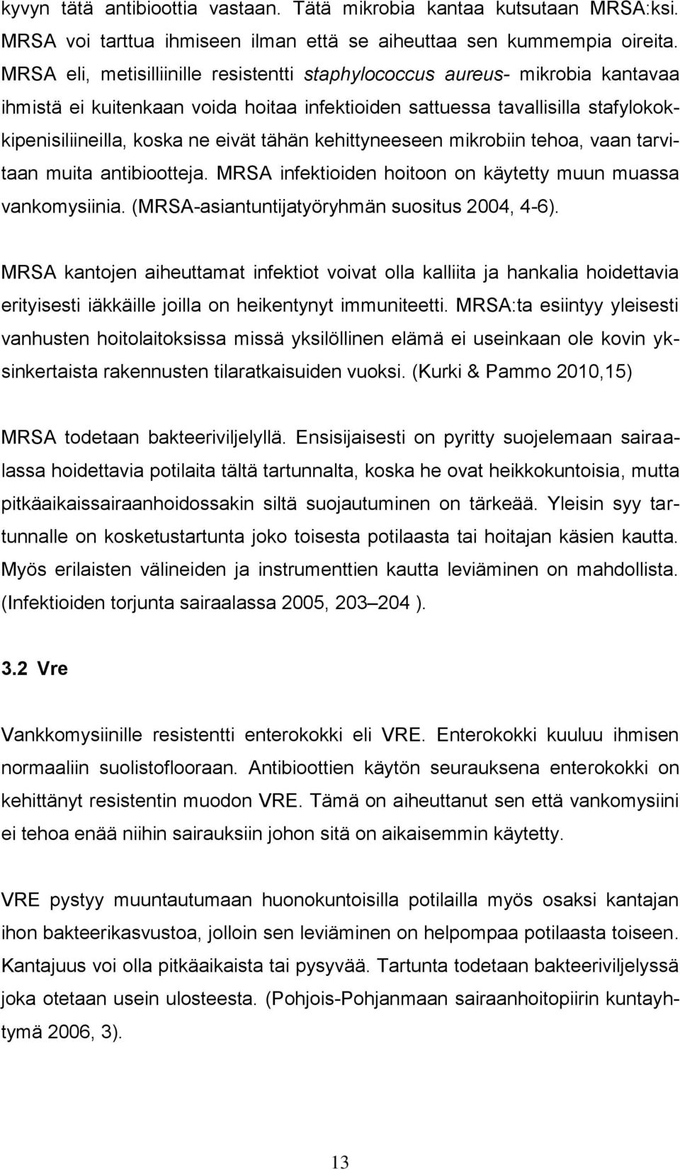 kehittyneeseen mikrobiin tehoa, vaan tarvitaan muita antibiootteja. MRSA infektioiden hoitoon on käytetty muun muassa vankomysiinia. (MRSA-asiantuntijatyöryhmän suositus 2004, 4-6).