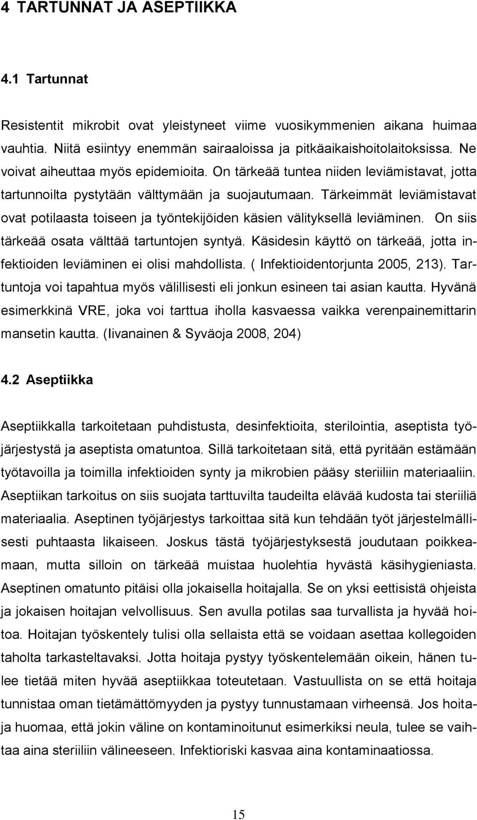 Tärkeimmät leviämistavat ovat potilaasta toiseen ja työntekijöiden käsien välityksellä leviäminen. On siis tärkeää osata välttää tartuntojen syntyä.