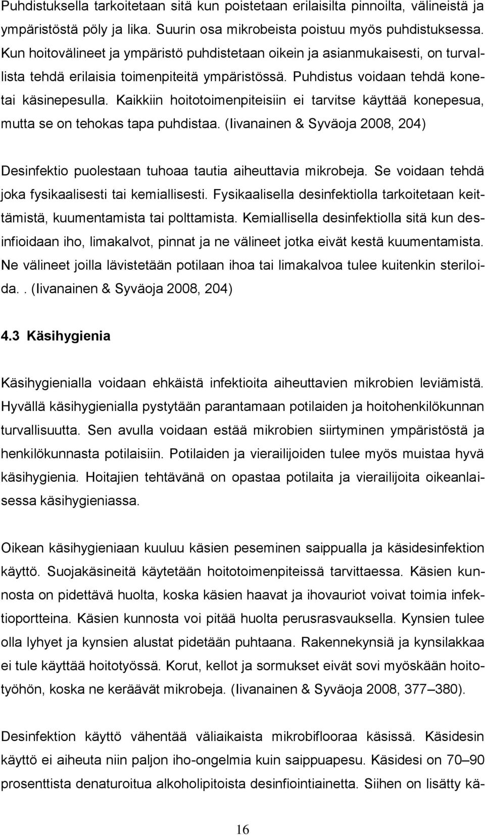 Kaikkiin hoitotoimenpiteisiin ei tarvitse käyttää konepesua, mutta se on tehokas tapa puhdistaa. (Iivanainen & Syväoja 2008, 204) Desinfektio puolestaan tuhoaa tautia aiheuttavia mikrobeja.