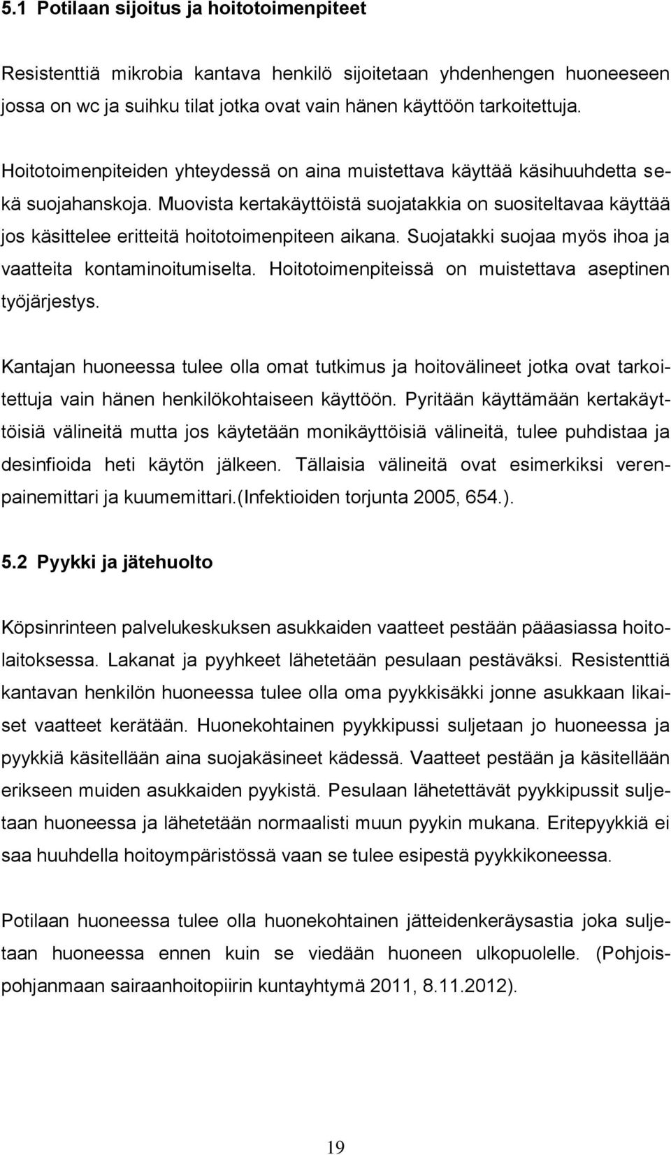 Muovista kertakäyttöistä suojatakkia on suositeltavaa käyttää jos käsittelee eritteitä hoitotoimenpiteen aikana. Suojatakki suojaa myös ihoa ja vaatteita kontaminoitumiselta.