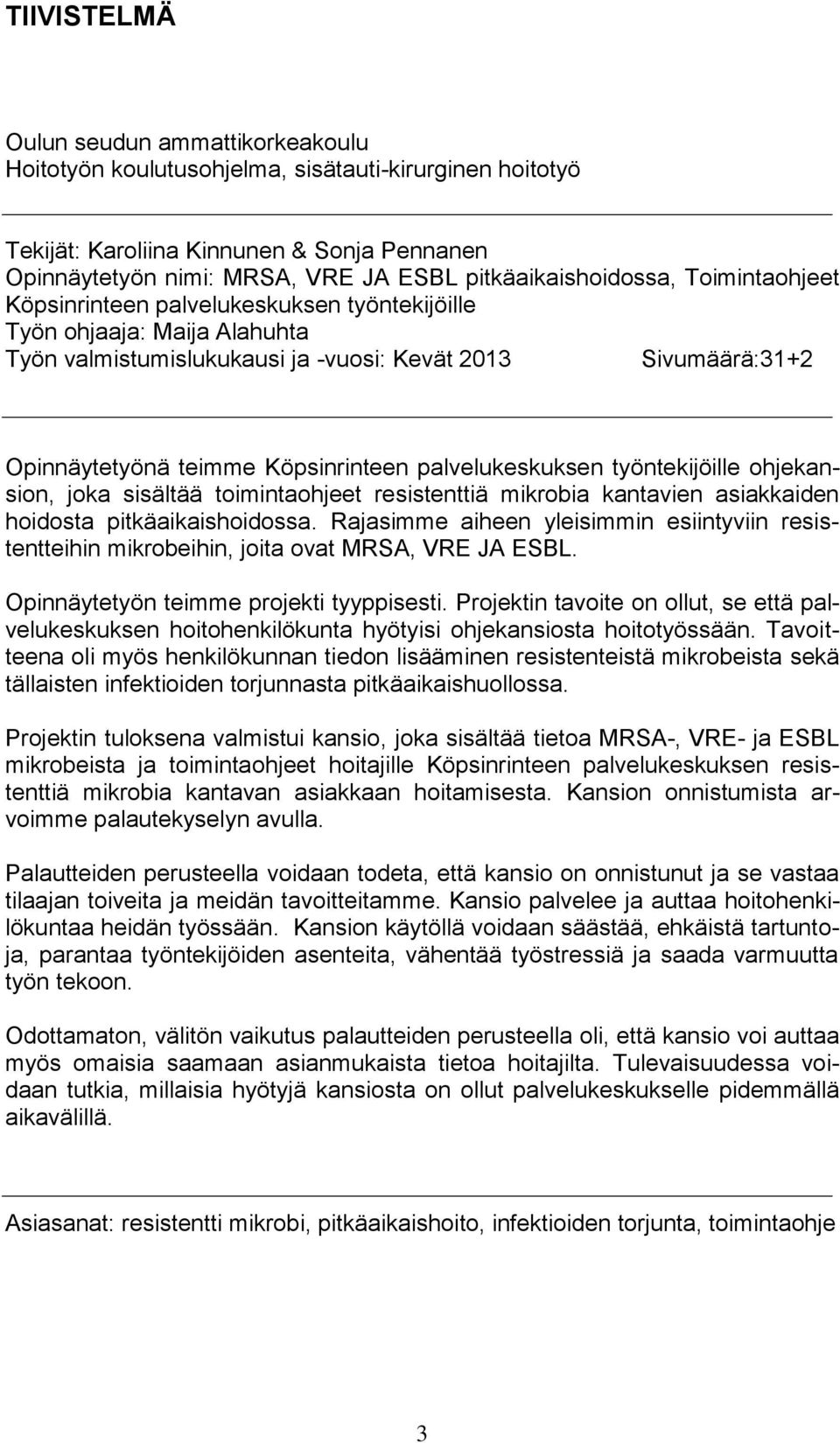 Köpsinrinteen palvelukeskuksen työntekijöille ohjekansion, joka sisältää toimintaohjeet resistenttiä mikrobia kantavien asiakkaiden hoidosta pitkäaikaishoidossa.