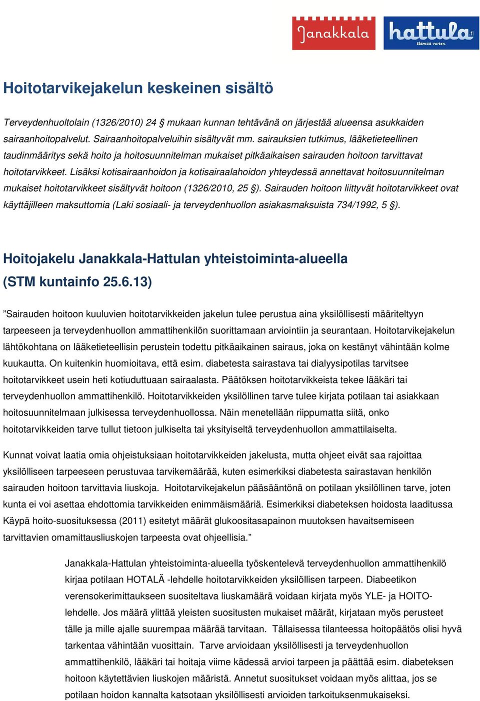 Lisäksi kotisairaanhoidon ja kotisairaalahoidon yhteydessä annettavat hoitosuunnitelman mukaiset hoitotarvikkeet sisältyvät hoitoon (1326/2010, 25 ).