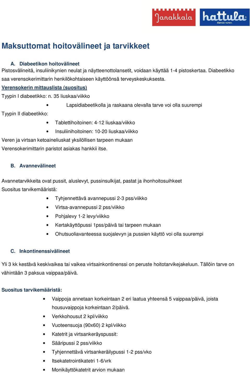 35 liuskaa/viikko Tyypin II diabeetikko: Lapsidiabeetikolla ja raskaana olevalla tarve voi olla suurempi Tablettihoitoinen: 4-12 liuskaa/viikko Insuliinihoitoinen: 10-20 liuskaa/viikko Veren ja