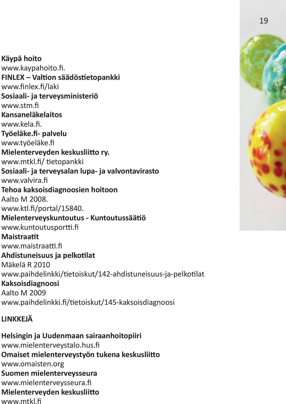 Mielenterveyskuntoutus - Kuntoutussäätiö www.kuntoutusportti.fi Maistraatit www.maistraatti.fi Ahdistuneisuus ja pelkotilat Mäkelä R 2010 www.