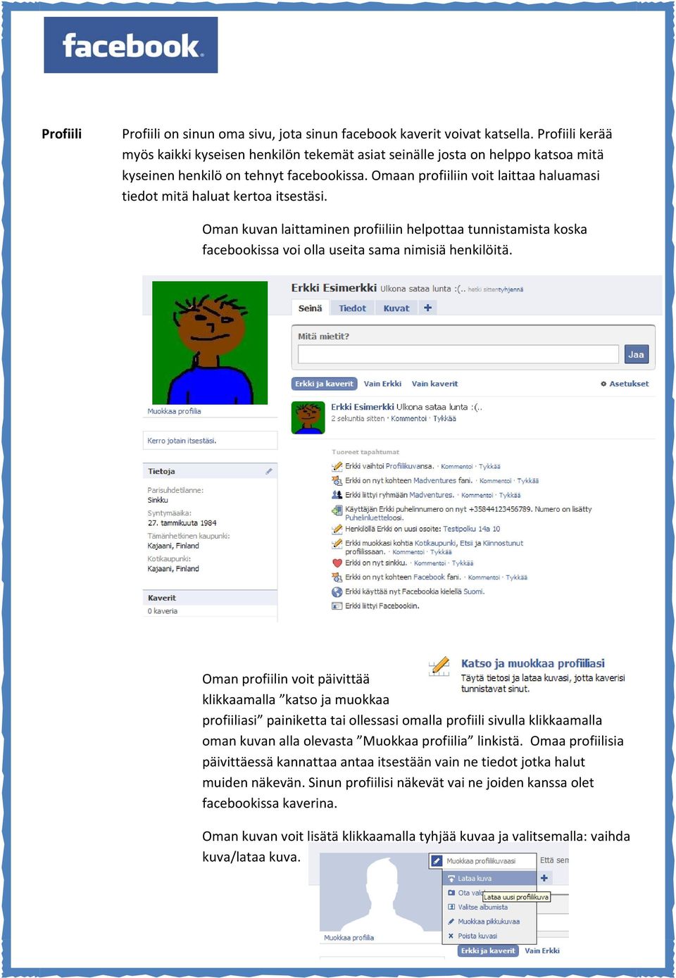 Omaan profiiliin voit laittaa haluamasi tiedot mitä haluat kertoa itsestäsi. Oman kuvan laittaminen profiiliin helpottaa tunnistamista koska facebookissa voi olla useita sama nimisiä henkilöitä.